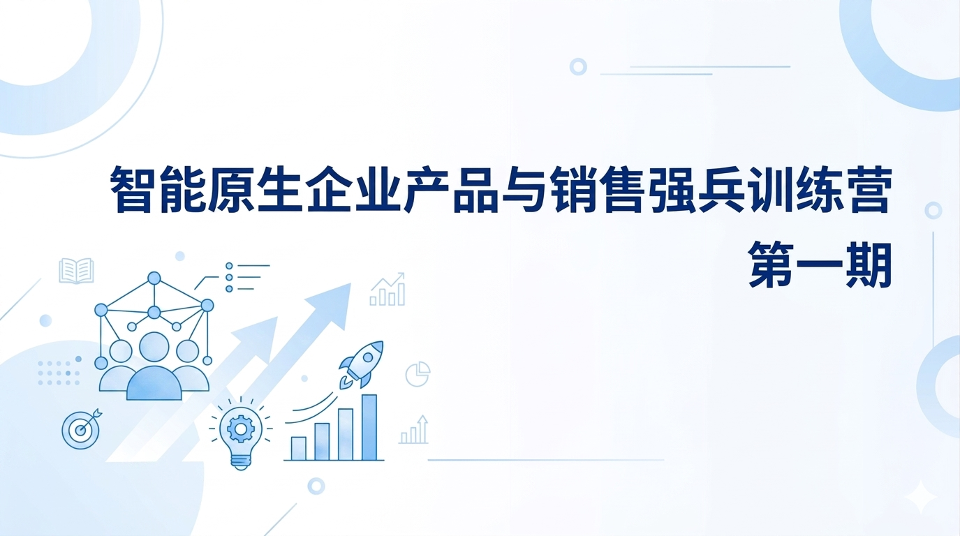 智能原生企业产品与销售强兵训练营第一期 ZNYSQYCPYXSQBXLY